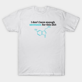 I Don't Have Enough Serotonin For This Shit, Serotonin T-Shirt